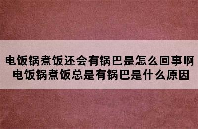 电饭锅煮饭还会有锅巴是怎么回事啊 电饭锅煮饭总是有锅巴是什么原因